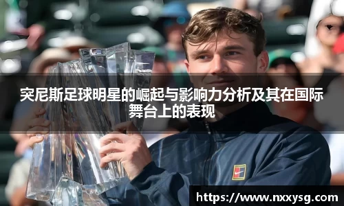 突尼斯足球明星的崛起与影响力分析及其在国际舞台上的表现