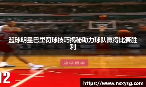 篮球明星巴里罚球技巧揭秘助力球队赢得比赛胜利
